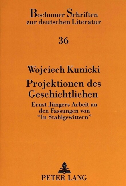 Projektionen Des Geschichtlichen: Ernst Juengers Arbeit an Den Fassungen Von 첟n Stahlgewittern? (Paperback)