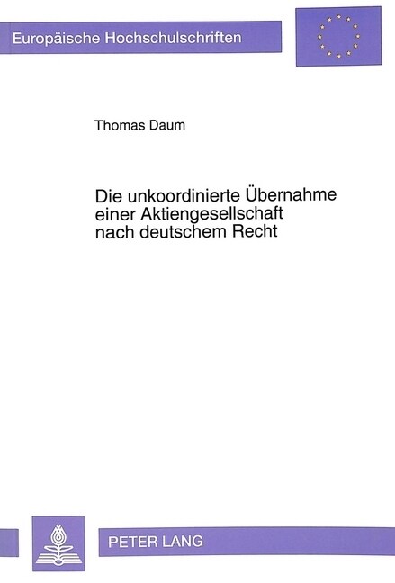 Die Unkoordinierte Uebernahme Einer Aktiengesellschaft Nach Deutschem Recht (Paperback)