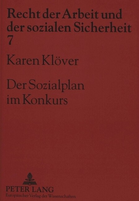 Der Sozialplan Im Konkurs: Schutz Der Sozialplanglaeubiger Im Konkurs Und Alternative Regelungsmoeglichkeiten in Einem Neuen Insolvenzrecht (Paperback)