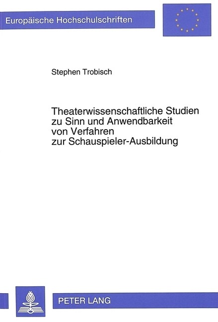 Theaterwissenschaftliche Studien Zu Sinn Und Anwendbarkeit Von Verfahren Zur Schauspieler-Ausbildung: Mit Besonderer Beruecksichtigung Der Lehr-Method (Paperback)