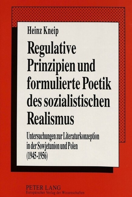 Regulative Prinzipien Und Formulierte Poetik Des Sozialistischen Realismus: Untersuchungen Zur Literaturkonzeption in Der Sowjetunion Und Polen (1945- (Paperback)