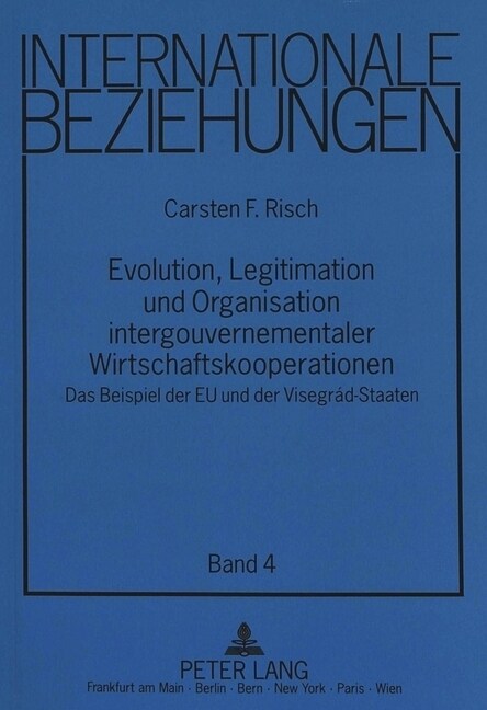 Evolution, Legitimation Und Organisation Intergouvernementaler Wirtschaftskooperationen: Das Beispiel Der Eu Und Der Visegr?-Staaten (Paperback)