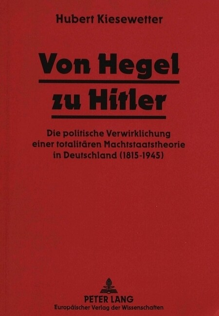 Von Hegel Zu Hitler: Die Politische Verwirklichung Einer Totalitaeren Machtstaatstheorie in Deutschland (1815-1945) (Paperback, 2)