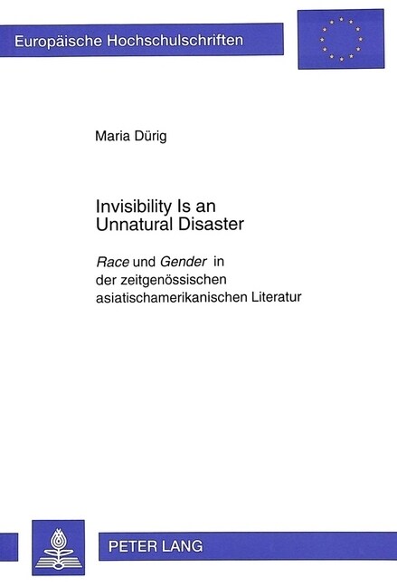 Invisibility Is an Unnatural Disaster: Race Und Gender in Der Zeitgenoessischen Asiatischamerikanischen Literatur (Paperback)