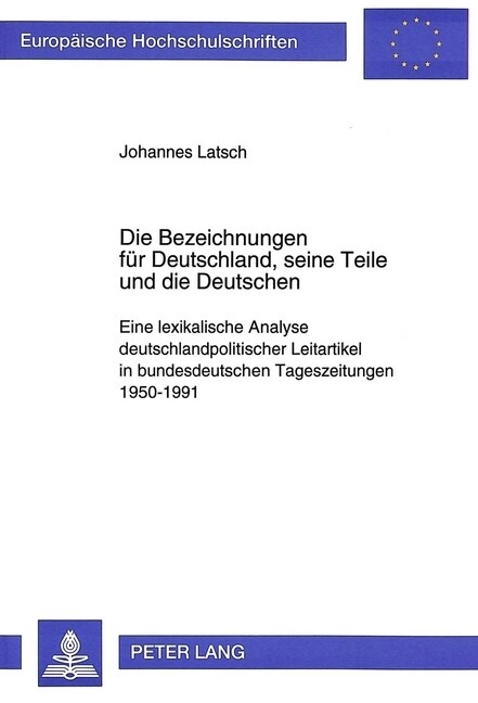 Die Bezeichnungen Fuer Deutschland, Seine Teile Und Die Deutschen: Eine Lexikalische Analyse Deutschlandpolitischer Leitartikel in Bundesdeutschen Tag (Paperback)