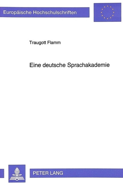 Eine Deutsche Sprachakademie: Gruendungsversuche Und Ursachen Des Scheiterns - (Von Den Sprachgesellschaften Des 17. Jahrhunderts Bis 1945) (Paperback)