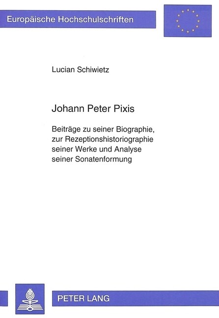 Johann Peter Pixis: Beitraege Zu Seiner Biographie, Zur Rezeptionshistoriographie Seiner Werke Und Analyse Seiner Sonatenformung (Paperback)