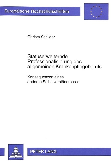 Statuserweiternde Professionalisierung Des Allgemeinen Krankenpflegeberufs: Konsequenzen Eines Anderen Selbstverstaendnisses (Paperback)