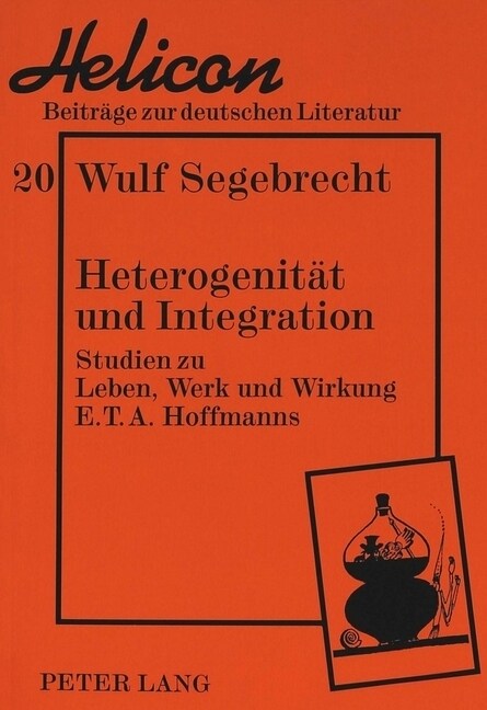 Heterogenitaet Und Integration: Studien Zu Leben, Werk Und Wirkung E.T.A. Hoffmanns (Paperback)