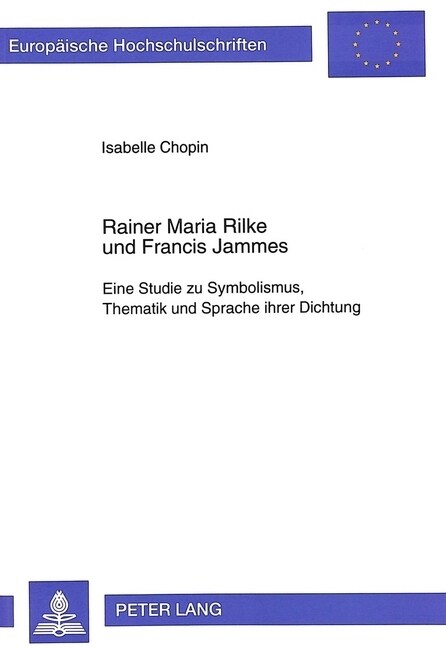 Rainer Maria Rilke Und Francis Jammes: Eine Studie Zu Symbolismus, Thematik Und Sprache Ihrer Dichtung (Paperback)