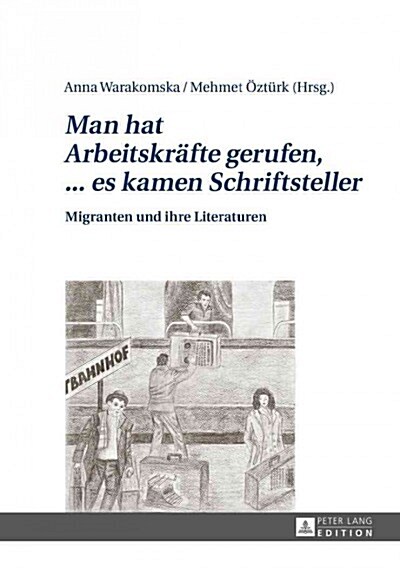 Man hat Arbeitskraefte gerufen, ... es kamen Schriftsteller: Migranten und ihre Literaturen (Hardcover)