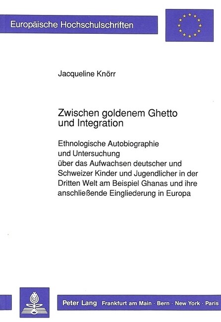 Zwischen Goldenem Ghetto Und Integration: Ethnologische Autobiographie Und Untersuchung Ueber Das Aufwachsen Deutscher Und Schweizer Kinder Und Jugend (Paperback)