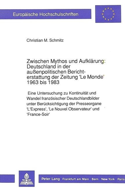 Zwischen Mythos Und Aufklaerung: Deutschland in Der Au?npolitischen Berichterstattung Der Zeitung le Monde 1963 Bis 1983: Eine Untersuchung Zu Kont (Paperback)