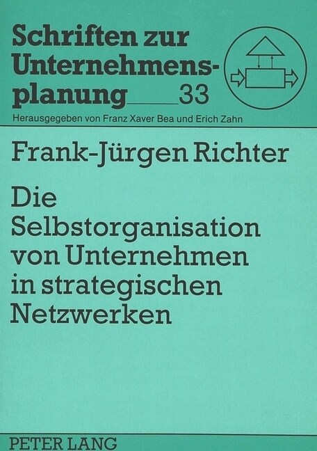 Die Selbstorganisation Von Unternehmen in Strategischen Netzwerken: Bausteine Zu Einer Theorie Des Evolutionaeren Managements (Paperback)