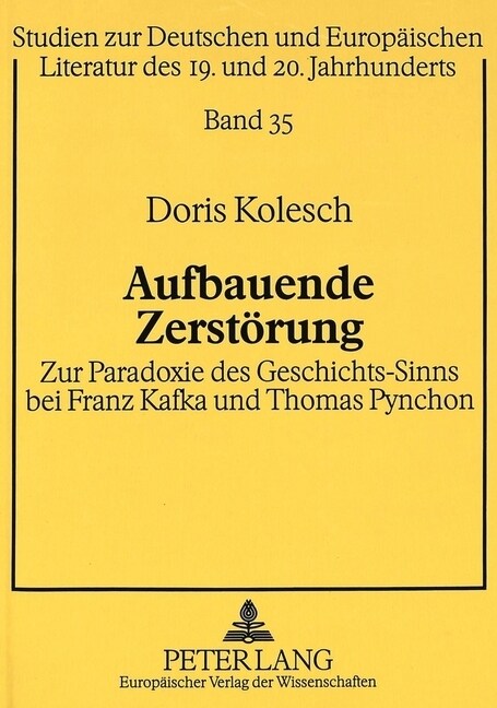 Aufbauende Zerstoerung: Zur Paradoxie Des Geschichts-Sinns Bei Franz Kafka Und Thomas Pynchon (Paperback)