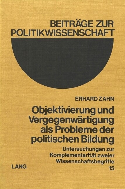 Objektivierung Und Vergegenwaertigung ALS Probleme Der Politischen Bildung: Untersuchungen Zur Komplementaritaet Zweier Wissenschaftsbegriffe (Paperback)