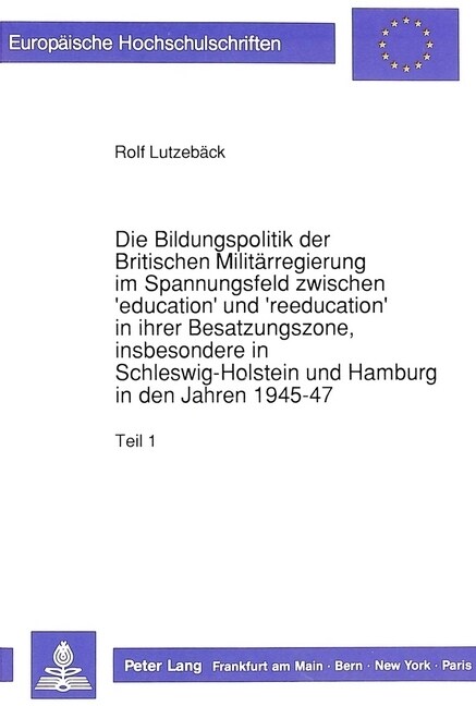 Die Bildungspolitik Der Britischen Militaerregierung Im Spannungsfeld Zwischen Education Und Reeducation in Ihrer Besatzungszone, Insbesondere in (Paperback)