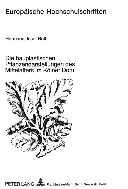 Die Bauplastischen Pflanzendarstellungen Des Mittelalters Im Koelner Dom: Eine Botanische Bestandsaufnahme Unter Beruecksichtigung Auswaertiger Archit (Paperback)