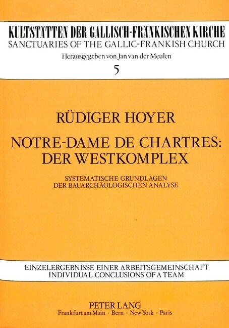 Notre-Dame de Chartres: Der Westkomplex: Systematische Grundlagen Der Bauarchaeologischen Analyse (Paperback)
