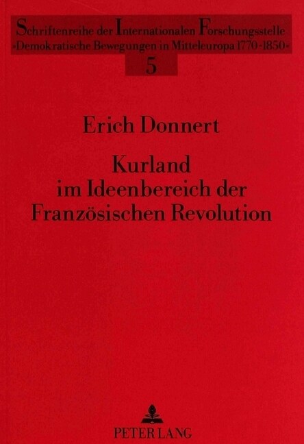 Kurland Im Ideenbereich Der Franzoesischen Revolution: Politische Bewegungen Und Gesellschaftliche Erneuerungsversuche 1789-1795 (Paperback)