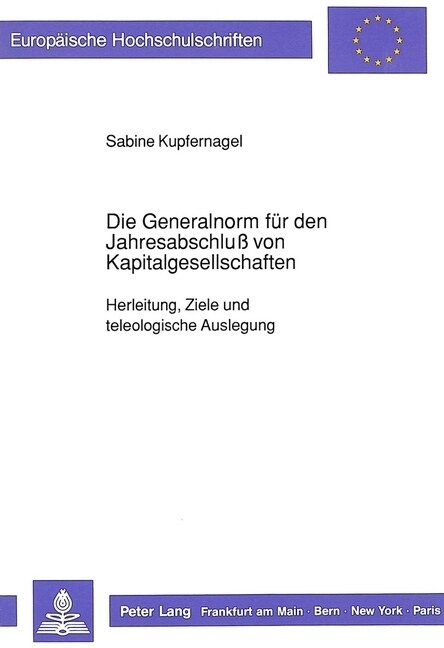 Die Generalnorm Fuer Den Jahresabschlu?Von Kapitalgesellschaften: Herleitung, Ziele Und Teleologische Auslegung (Paperback)