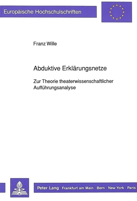 Abduktive Erklaerungsnetze: Zur Theorie Theaterwissenschaftlicher Auffuehrungsanalyse (Paperback)