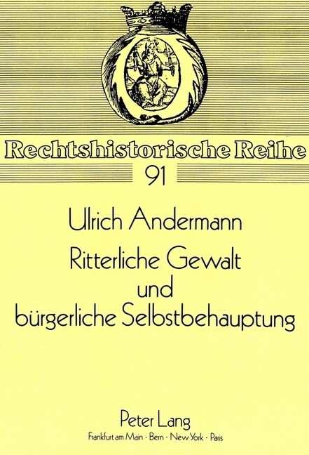 Ritterliche Gewalt Und Buergerliche Selbstbehauptung: Untersuchungen Zur Kriminalisierung Und Bekaempfung Des Spaetmittelalterlichen Raubrittertums Am (Hardcover)