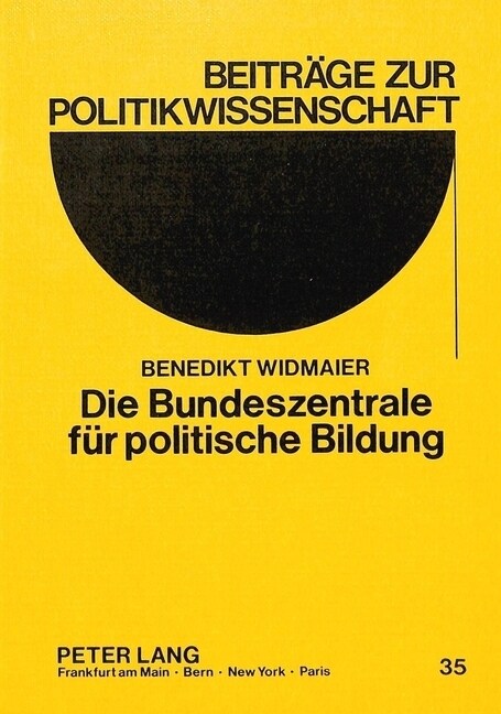 Die Bundeszentrale Fuer Politische Bildung: Ein Beitrag Zur Geschichte Staatlicher Politischer Bildung in Der Bundesrepublik Deutschland (Paperback)