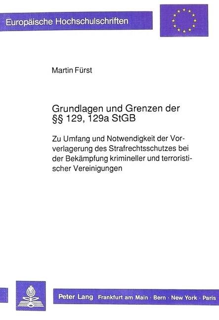 Grundlagen Und Grenzen Der 129, 129a Stgb: Zu Umfang Und Notwendigkeit Der Vorverlagerung Des Strafrechtsschutzes Bei Der Bekaempfung Krimineller Und (Paperback)