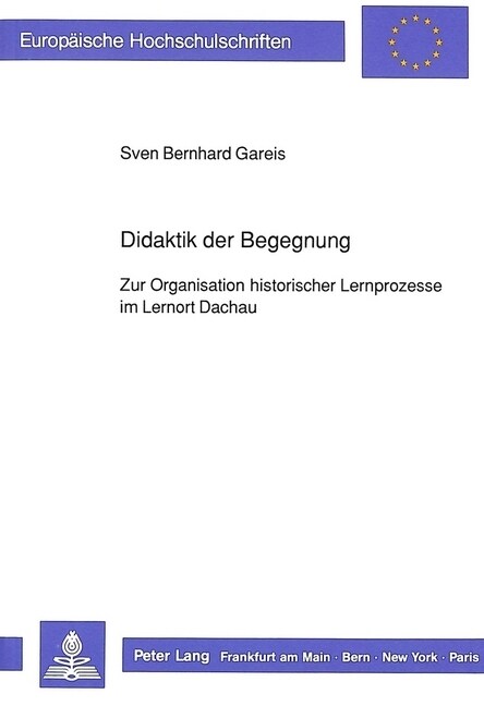 Didaktik Der Begegnung: Zur Organisation Historischer Lernprozesse Im Lernort Dachau (Paperback)