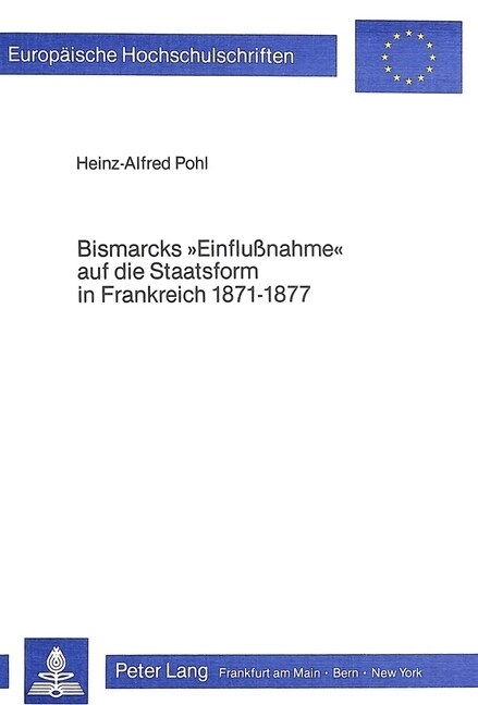 Bismarcks 첚influssnahme?Auf Die Staatsform in Frankreich 1871-1877: Zum Problem Des Stellenwerts Von Pressepolitik Im Rahmen Der Aus- Waertigen Bezi (Paperback)