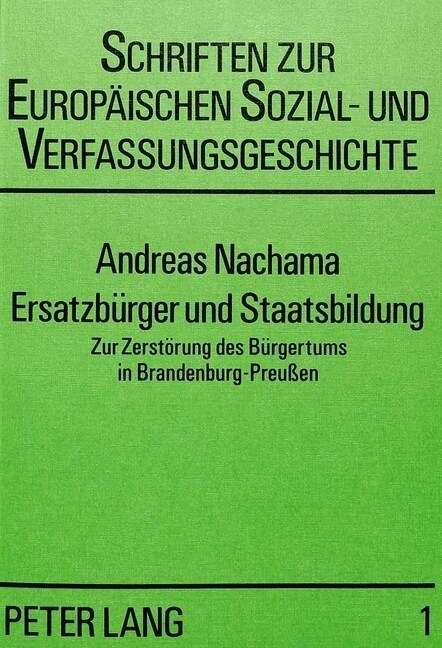 Ersatzbuerger Und Staatsbildung: Zur Zerstoerung Des Buergertums in Brandenburg-Preussen (Paperback)