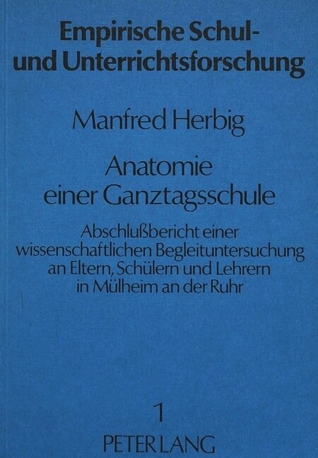 Anatomie Einer Ganztagsschule: Abschlussbericht Einer Wissenschaftlichen Begleituntersuchung an Eltern, Schuelern Und Lehrern in Muelheim an Der Ruhr (Paperback)