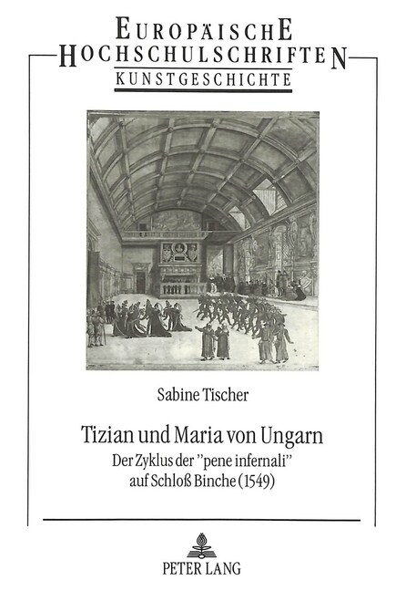 Tizian Und Maria Von Ungarn: Der Zyklus Der 첧ene Infernali?Auf Schlo?Binche (1549) (Paperback)