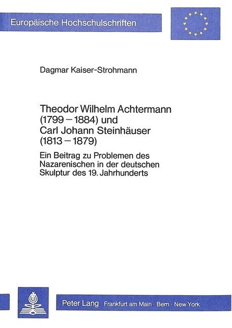 Theodor Wilhelm Achtermann (1799-1884) Und Carl Johann Steinhaeuser (1813-1879): Ein Beitrag Zu Problemen Des Nazarenischen in Der Deutschen Skulptur (Paperback)