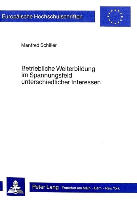 Betriebliche Weiterbildung Im Spannungsfeld Unterschiedlicher Interessen: Andragogische Und Soziooekonomische Ueberlegungen Zur Realisierung Und Legit (Paperback)