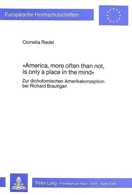 America, More Often Than Not, Is Only a Place in the Mind: Zur Dichotomischen Amerikakonzeption Bei Richard Brautigan (Paperback)