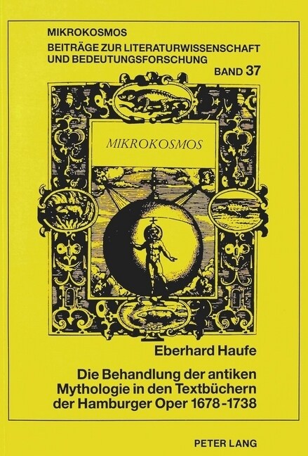 Die Behandlung Der Antiken Mythologie in Den Textbuechern Der Hamburger Oper 1678-1738: Herausgegeben Von Henrik Birus Und Wolfgang Harms (Paperback)