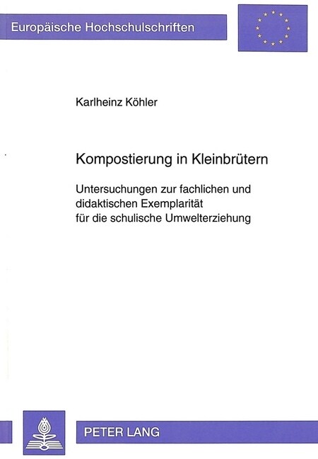 Kompostierung in Kleinbruetern: Untersuchungen Zur Fachlichen Und Didaktischen Exemplaritaet Fuer Die Schulische Umwelterziehung (Paperback)