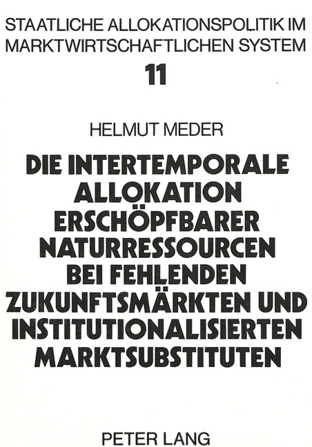 Die Intertemporale Allokation Erschoepfbarer Naturressourcen Bei Fehlenden Zukunftsmaerkten Und Institutionalisierten Marktsubstituten (Paperback)