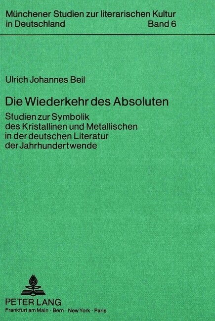 Die Wiederkehr Des Absoluten: Studien Zur Symbolik Des Kristallinen Und Metallischen in Der Deutschen Literatur Der Jahrhundertwende (Paperback)