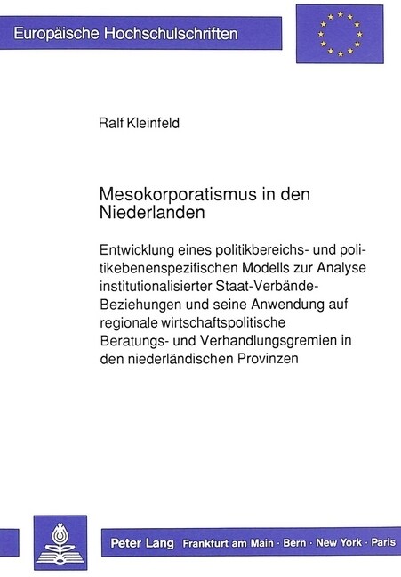 Mesokorporatismus in Den Niederlanden: Entwicklung Eines Politikbereichs- Und Politikebenenspezifischen Modells Zur Analyse Institutionalisierter Staa (Paperback)