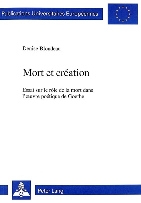 Mort Et Cr?tion: Essai Sur Le R?e de la Mort Dans lOeuvre Po?ique de Goethe (Hardcover)