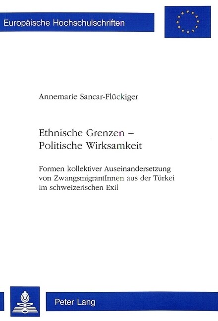 Ethnische Grenzen - Politische Wirksamkeit: Formen Kollektiver Auseinandersetzung Von Zwangsmigrantinnen Aus Der Tuerkei Im Schweizerischen Exil (Paperback)