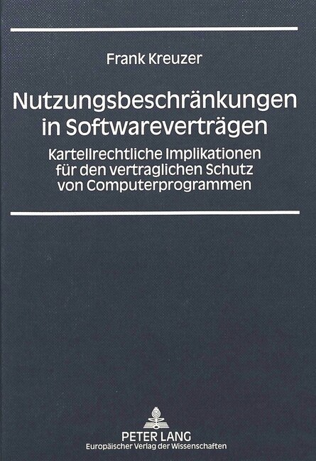 Nutzungsbeschraenkungen in Softwarevertraegen: Kartellrechtliche Implikationen Fuer Den Vertraglichen Schutz Von Computerprogrammen (Hardcover)