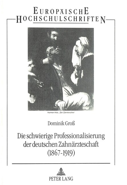 Die Schwierige Professionalisierung Der Deutschen Zahnaerzteschaft (1867-1919) (Hardcover)