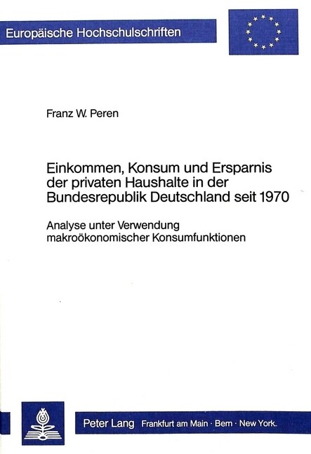 Einkommen, Konsum Und Ersparnis Der Privaten Haushalte in Der Bundesrepublik Deutschland Seit 1970: Analyse Unter Verwendung Makrooekonomischer Konsum (Hardcover)