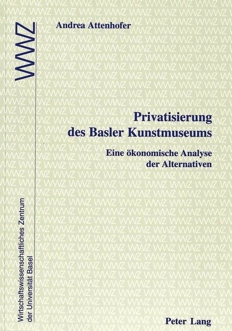 Privatisierung Des Basler Kunstmuseums: Eine Oekonomische Analyse Der Alternativen (Paperback)