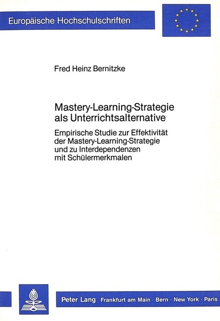 Mastery-Learning-Strategie ALS Unterrichtsalternative: Empirische Studie Zur Effektivitaet Der Mastery-Learning-Strategie Und Zu Interdependenzen Mit (Paperback)