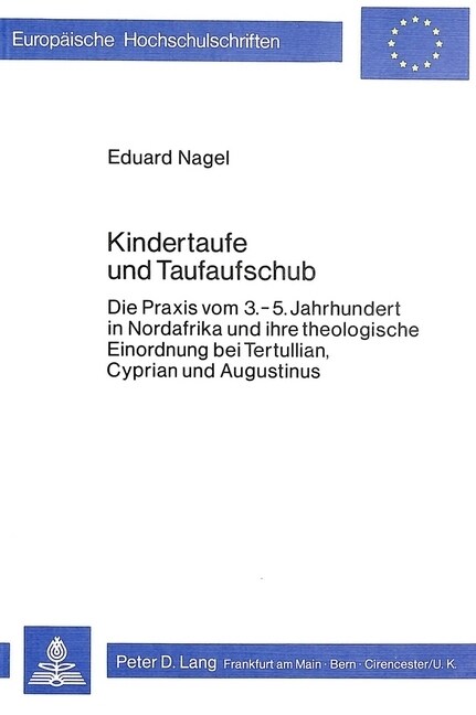 Kindertaufe Und Taufaufschub: Die Praxis Vom 3.-5. Jahrhundert in Nordafrika Und Ihre Theologische Einordnung Bei Tertullian, Cyprian Und Augustinus (Paperback)